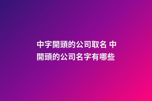 中字開頭的公司取名 中開頭的公司名字有哪些
